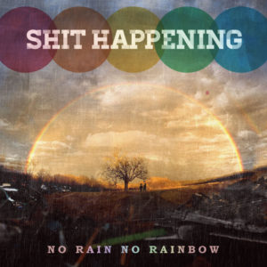 SHIT HAPPENING / NO RAIN NO RAINBOW